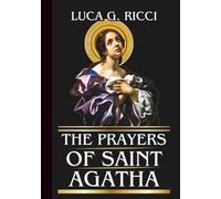 THE PRAYERS OF SAINT AGATHA: Powerful Novena, Litany, Chaplet Prayer & Emergency Supplications For Courage, Healing & Deliverance (THE TRIAD DEVOTIONAL SERIES)