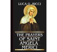 THE PRAYERS OF SAINT ANGELA MERICI: Powerful Novena, Litany, Chaplet Prayer & Emergency Supplications For Discernment, Perseverance In Trials, And ... In Discipline (THE TRIAD DEVOTIONAL SERIES)