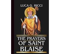 THE PRAYERS OF SAINT BLAISE: Powerful Novena, Litany, Chaplet Prayer & Emergency Supplications For Healing Protection & Deliverance From Sudden Danger (THE TRIAD DEVOTIONAL SERIES)