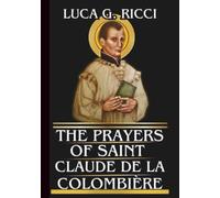 THE PRAYERS OF SAINT CLAUDE DE LA COLOMBIÈRE: Powerful Novena, Litany, Chaplet Prayer & Emergency Supplications For Interior Trials, Discouragement, ... Dryness (THE TRIAD DEVOTIONAL SERIES)