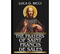 THE PRAYERS OF SAINT FRANCIS DE SALES: Powerful Novena, Litany, Chaplet Prayer & Emergency Supplications For Peace Of Heart & Perseverance In Holiness (THE TRIAD DEVOTIONAL SERIES)