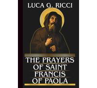 THE PRAYERS OF SAINT FRANCIS OF PAOLA: Powerful Novena, Litany, Chaplet Prayer & Emergency Supplications To Move From Despair To Divine Trust, & For Impossible Cases (THE TRIAD DEVOTIONAL SERIES)