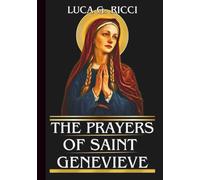 THE PRAYERS OF SAINT GENEVIEVE: Powerful Novena, Litany, Chaplet Prayer & Emergency Supplications For Protection & Courage In Times Of Trouble & Crisis (THE TRIAD DEVOTIONAL SERIES)