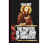 THE PRAYERS OF SAINT JOHN OF DAMASCUS: Powerful Novena, Litany, Chaplet Prayer & Emergency Supplications For Clarity In Faith, Wisdom In Decision ... Confusion (THE TRIAD DEVOTIONAL SERIES)