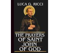 THE PRAYERS OF SAINT JOHN OF GOD: Powerful Novena, Litany, Chaplet Prayer & Emergency Supplications For Healing, Divine Protection& Strength, ... Provision (THE TRIAD DEVOTIONAL SERIES)