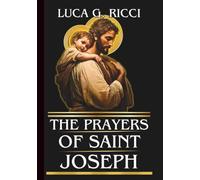 THE PRAYERS OF SAINT JOSEPH: Powerful Novena, Litany, Chaplet Prayer & Emergency Supplications For Protection In Times of Danger, Provision For ... & Leadership (THE TRIAD DEVOTIONAL SERIES)