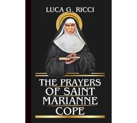 THE PRAYERS OF SAINT MARIANNE COPE: Powerful Novena, Litany, Chaplet Prayer & Emergency Supplications For The Sick, Caregivers, & Those Carrying Heavy Burdens (THE TRIAD DEVOTIONAL SERIES)