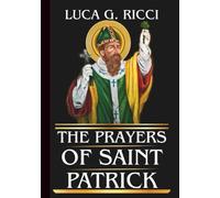THE PRAYERS OF SAINT PATRICK: Powerful Novena, Litany, Chaplet Prayer & Emergency Supplications For Freedom From Bondage, Protection From Evil, ... Darkness (THE TRIAD DEVOTIONAL SERIES)
