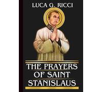 THE PRAYERS OF SAINT STANISLAUS: Powerful Novena, Litany, Chaplet Prayer & Emergency Supplications For Courage Against Injustice, Integrity in ... In Trials (THE TRIAD DEVOTIONAL SERIES)