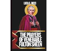 THE PRAYERS OF VENERABLE FULTON SHEEN: Powerful Novena, Litany, Chaplet Prayer & Emergency Supplications To The Patron Of Media Professionals, ... To The Faith (THE TRIAD DEVOTIONAL SERIES)