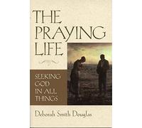 The Praying Life: Seeking God in All Things