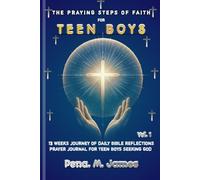 THE PRAYING STEPS OF FAITH FOR TEEN BOYS: 13 WEEKS JOURNEY OF DAILY BIBLE REFLECTIONS PRAYER JOURNAL FOR TEEN BOYS SEEKING GOD(Vol. 1)
