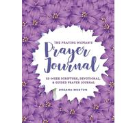 The Praying Woman's Prayer Journal: 52 Weeks of Scripture, Devotionals, & Prayer