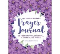 The Praying Woman's Prayer Journal: 52 Weeks of Scripture, Devotionals, & Prayer