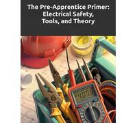 The Pre-Apprentice Primer: Electrical Safety, Tools, and Theory: A Beginner's Guide to Electrical Safety, Tools, Ohm's Law, and the NEC for Aspiring ... Global Sovereign University · Tradification)
