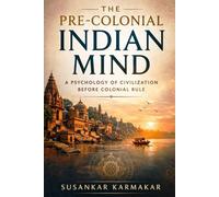 The Pre-Colonial Indian Mind: A Psychology of Civilization Before Colonial Rule
