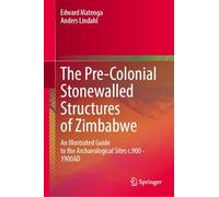 The Pre-Colonial Stonewalled Structures of Zimbabwe: An Illustrated Guide to the Archaeological Sites c.900 - 1900AD