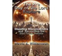 The Pre-Day of the Lord Rapture:: Dispelling Misconceptions and Reconciling the End-Time Debate (The Prophetic Word Unveiled)