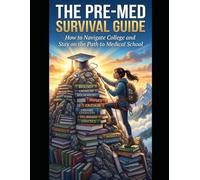 The Pre-Med Survival Guide: How to Navigate College and Stay on the Path to Medical School
