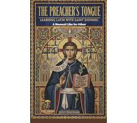 The Preacher’s Tongue Learning Latin with Saint Dominic: A Manual Like No Other