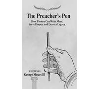 The Preacher's Pen: How Pastors Can Write More, Serve Deeper, and Leave a Legacy
