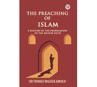 The Preaching of Islam A History of the Propagation of the Muslim Faith