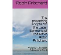 The preaching scripts for the Later Sermons of the Revd Robin Pritchard: WOTLWOTS Christian Publications. No. 3.