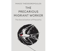 The Precarious Migrant Worker: The Socialization of Precarity