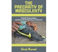 The Precarity of Masculinity: Football, Pentecostalism, and Transnational Aspirations in Cameroon