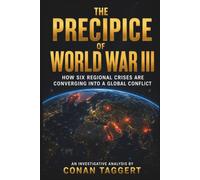 THE PRECIPICE OF WORLD WAR III: How Six Regional Crises Are Converging Into a Global Conflict (Strategic Analyses Concerning Our Planet)