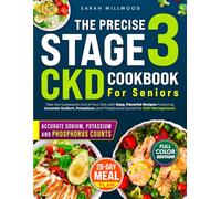 The Precise Stage 3 CKD Cookbook For Seniors: Take the Guesswork Out of Your Diet with Easy, Flavorful Recipes Featuring Accurate Sodium, Potassium, and Phosphorus Counts for CKD Management
