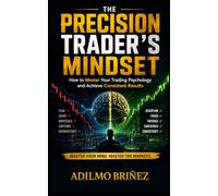 THE PRECISION TRADER'S MINDSET: HOW TO MASTER YOUR TRADING PSYCHOLOGY AND ACHIEVE CONSISTENT RESULTS (Professional Trader Library)