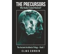 The Precursors: Who Really Created Mankind? (The Ancient Architects Trilogy)