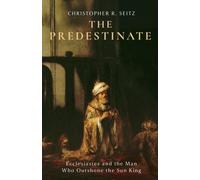 The Predestinate : Ecclesiastes and the Man Who Outshone the Sun King