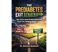 The Prediabetes Exit Strategy: How to Stay Ahead of Insulin Resistance & Stop Type 2 Diabetes Before It Begins