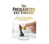 The Prediabetes Exit Strategy: How to Stay Ahead of Insulin Resistance & Stop Type 2 Diabetes Before It Begins