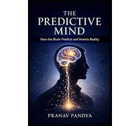 THE PREDICTIVE MIND How the Brain Predicts and Invents Reality