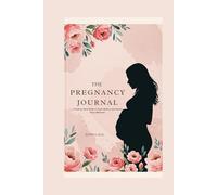 THE PREGNANCY JOURNAL: A Week-by-Week Guide to Track, Reflect and Cherish Every Milestone with Pictures