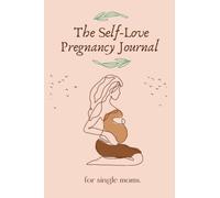 The Pregnancy Journal for Single Moms: Planner, Tips, Journal Prompts and Self-love Journal