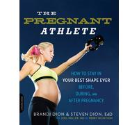 The Pregnant Athlete : How to Stay in Your Best Shape Ever--Before, During, and After Pregnancy