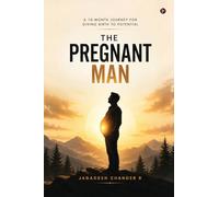 The Pregnant Man: A 10-Month JOURNEY for Giving Birth to POTENTIAL