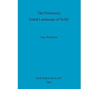 The Prehistoric Island Landscape of Scilly: 447 (British Archaeological Reports British Series)