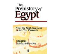The Prehistory of Egypt: From the First Egyptians to the First Pharaohs