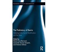 The Prehistory of Iberia: Debating Early Social Stratification and the State: 7 (Routledge Studies in Archaeology)
