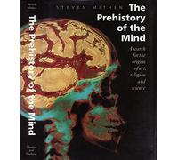 The Prehistory of the Mind: A Search for the Origins of Art, Religion and Science