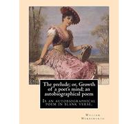 The prelude; or, Growth of a poet's mind; an autobiographical poem. By: William Wordsworth, with notes By: A. J. George (1855-1907): The Prelude or, ... verse by the English poet William Wordsworth.