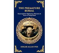 The Premature Burial: Claustrophobic Nightmares, Obsession & Terror of Living Death (Deluxe Hardbound Edition): 590 (Library of Alexandria)