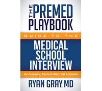 The Premed Playbook Guide to the Medical School Interview: Be Prepared, Perform Well, Get Accepted