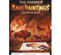 THE PREMIER CAVE PAINTINGS COLORING BOOK INTENSE DESIGNS FOR ALL AGES: Realistic Prehistoric Rock Art and Paleolithic Cave Illustrations for Adults, ... High-Detail Journey into Ancient Worlds)