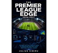 The Premier League Edge 2026/2027: Data-Driven Strategies and Proven Systems for Consistent Premier League Betting Profits (The Football Betting Mastery Series)